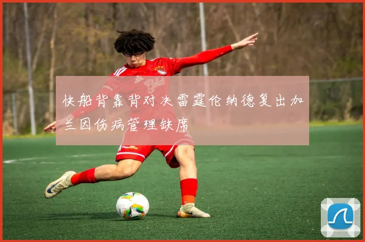 快船背靠背对决雷霆伦纳德复出加兰因伤病管理缺席