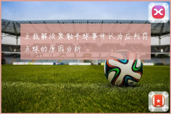 主裁解读聚勒手球事件认为应判罚点球的原因分析