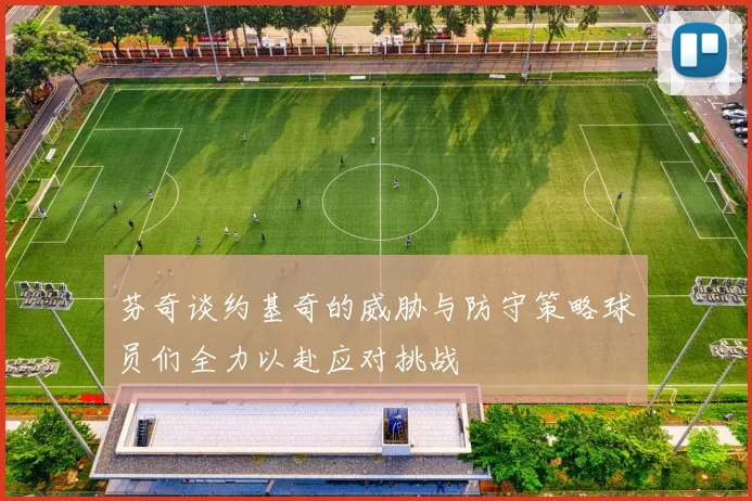 芬奇谈约基奇的威胁与防守策略球员们全力以赴应对挑战