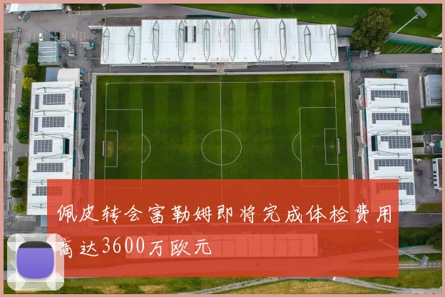 佩皮转会富勒姆即将完成体检费用高达3600万欧元