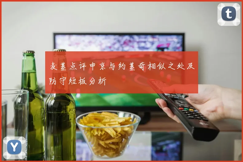 麦基点评申京与约基奇相似之处及防守短板分析