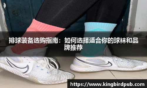 排球装备选购指南：如何选择适合你的球袜和品牌推荐